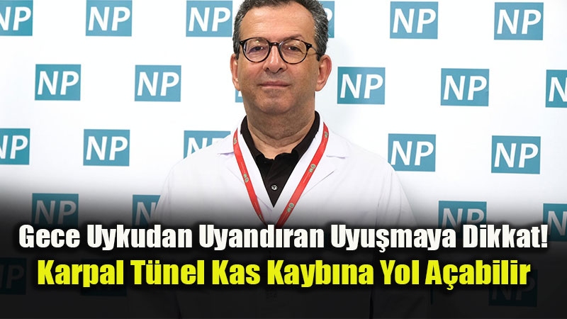 Gece Uykudan Uyandıran Uyuşmaya Dikkat: Karpal Tünel Kas Kaybına Yol Açabilir!