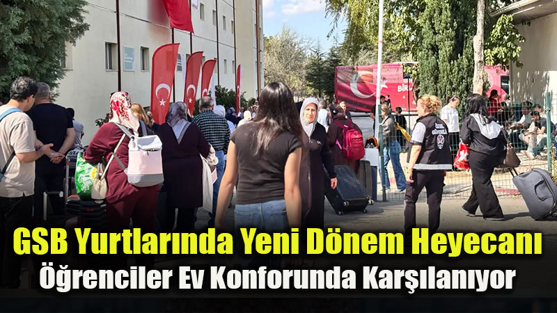 GSB Yurtlarında Yeni Dönem Heyecanı: “Yuvanıza Hoş Geldiniz”