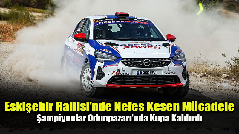 ETİ Odunpazarı Eskişehir Rallisi Nefes Kesti: Şampiyon Uğur Soylu!