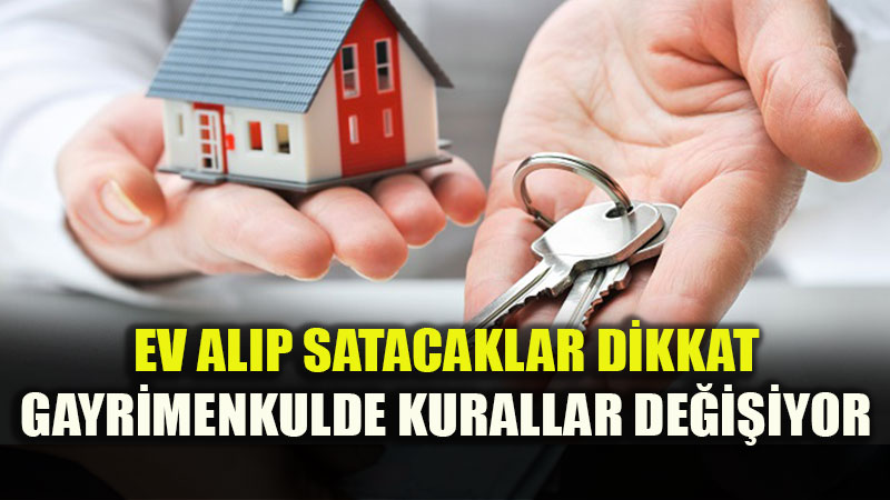 Ev Alıp Satacaklar Dikkat" Gayrimenkul Alım Satımında Kurallar Değişiyor