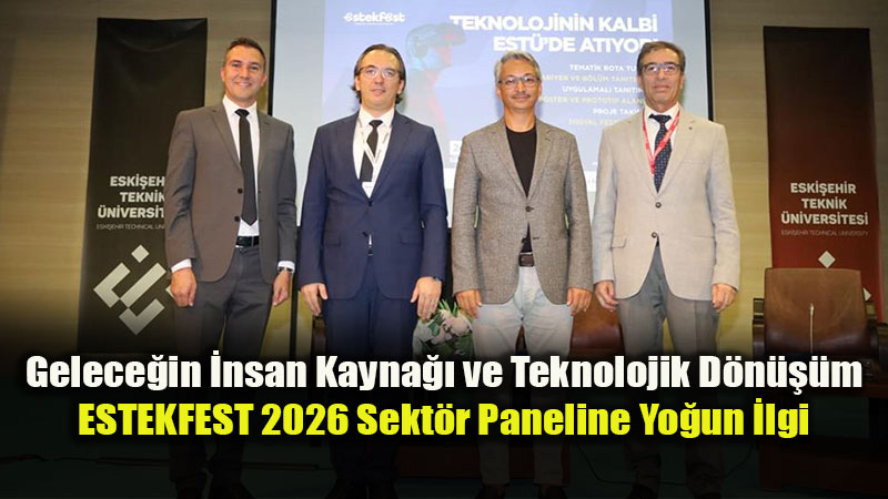 ESTEKFEST 2026�da �niversite-Sanayi �� Birli�i ve Gelece�in Teknolojileri Konu�uldu