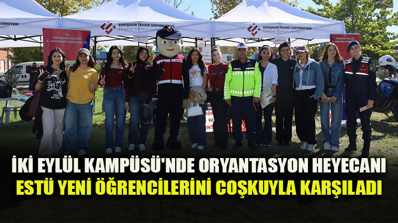 Eski�ehir Teknik �niversitesi Yeni ��rencilerini Oryantasyon G�nleriyle Kar��lad�