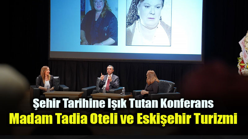 �Madam Tadia Oteli �zelinde Eski�ehir�de Turizm ve Otelcilik� konferans� d�zenlendi