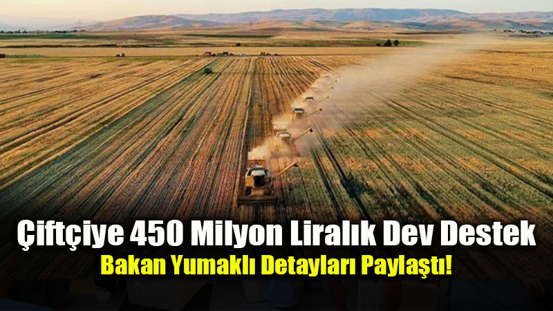 Tarım ve Orman Bakanlığı’ndan Çiftçinin Hesabına 450 Milyon TL Aktarıldı