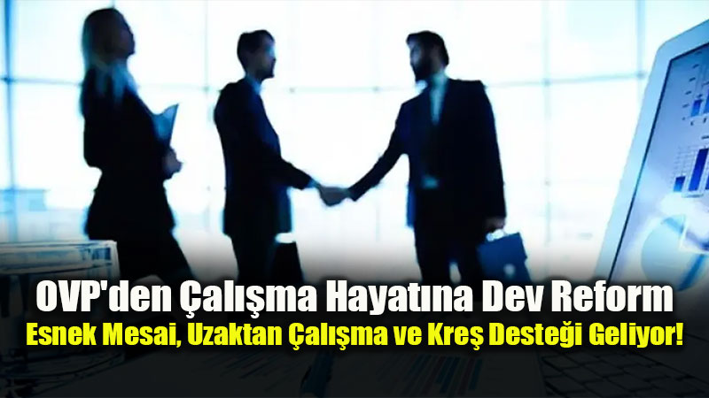 Yeni OVP İle İş-Yaşam Dengesi Yeniden Tanımlanıyor: Kadın İstihdamı ve Esnek Çalışma Odakta