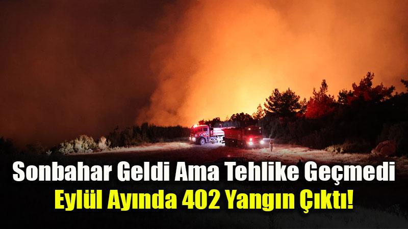 Sonbahar Geldi Ama Orman Yangını Riski Bitmedi