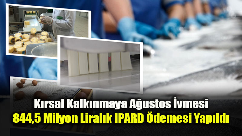 IPARD-III Kapsamında Ağustos Ayında Kırsala 844,5 Milyon TL Hibe Akışı