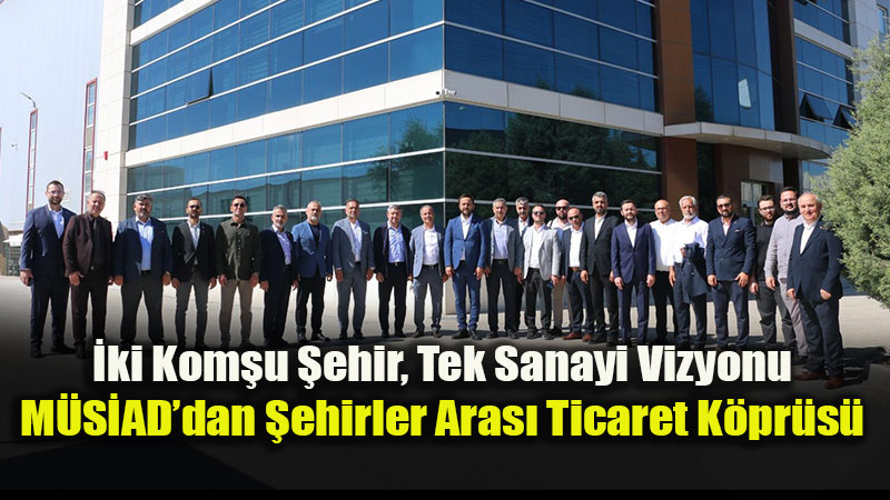 Başkentte Ticaret Diplomasisi: MÜSİAD Eskişehir’den Ankara’ya Çıkarma