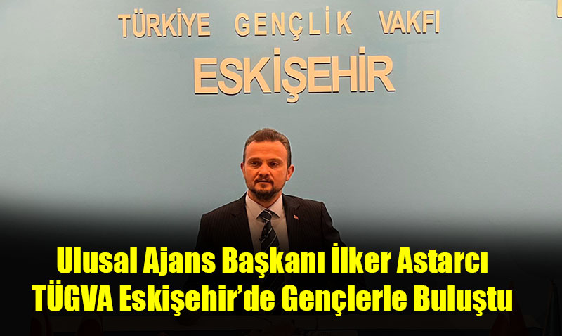 Ulusal Ajans Bakan lker Astarc, TGVA Eskiehirde Genlerle Bulutu