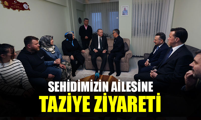Cumhurbaşkanı Erdoğan şehidimiz Evcin’in ailesine taziye ziyaretinde bulundu