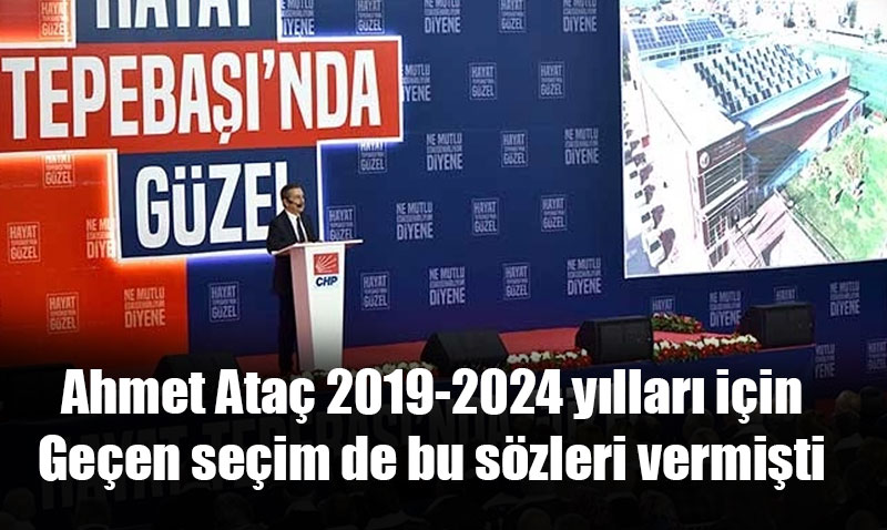 5. kez aday olan Ahmet Ataç 2019’da bu projeleri açıklamıştı