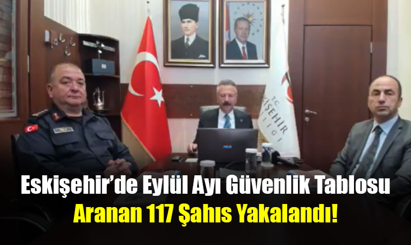 Eskiehirde Eyll Ay Gvenlik Tablosu: Aranan 117 ahs Yakaland!