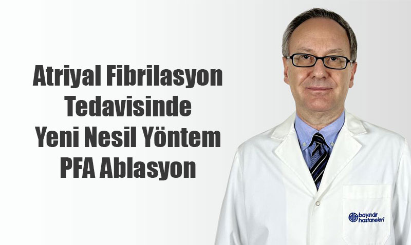 Atriyal Fibrilasyon Tedavisinde Yeni Nesil Yntem: PFA Ablasyon