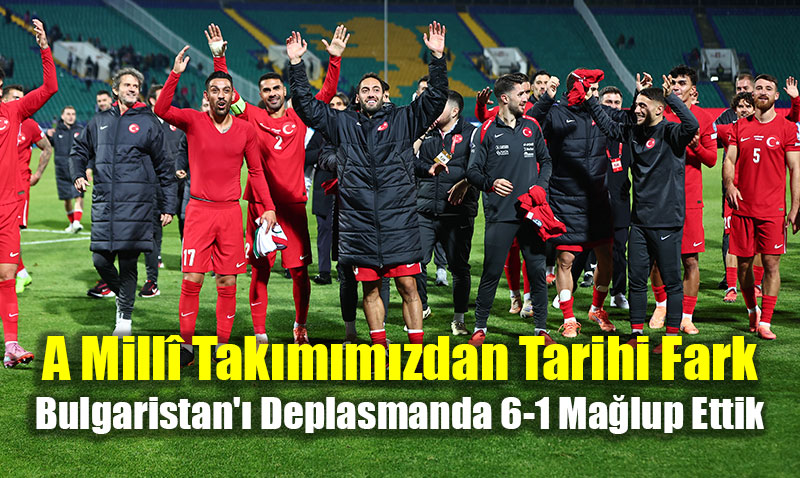 A Mill Takmmzdan Tarihi Fark: Bulgaristan’ Deplasmanda 6-1 Malup Ettik