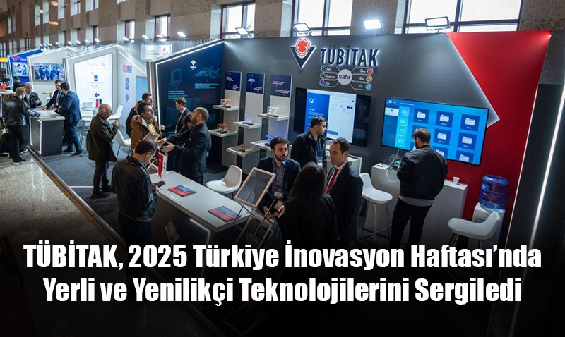 TBTAK, 2025 Trkiye novasyon Haftasnda Yerli ve Yeniliki Teknolojilerini Sergiledi