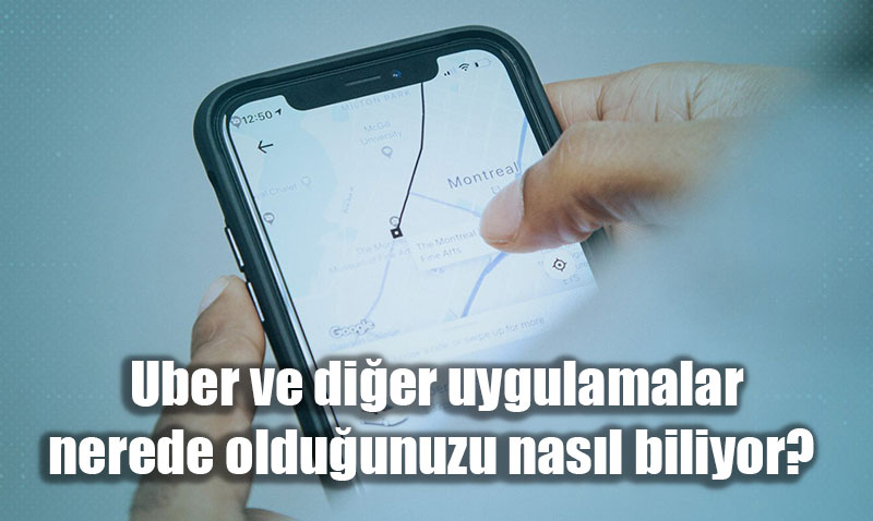 Uber ve dier uygulamalar nerede olduunuzu nasl biliyor? 