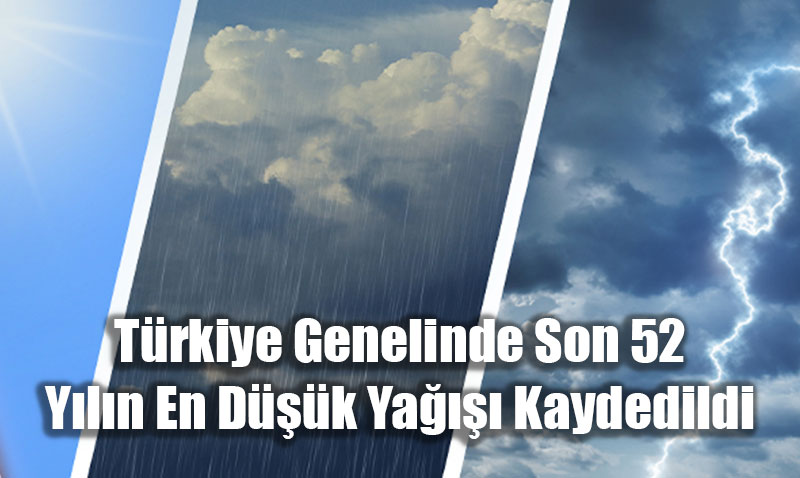 Trkiye Genelinde Son 52 Yln En Dk Ya Kaydedildi