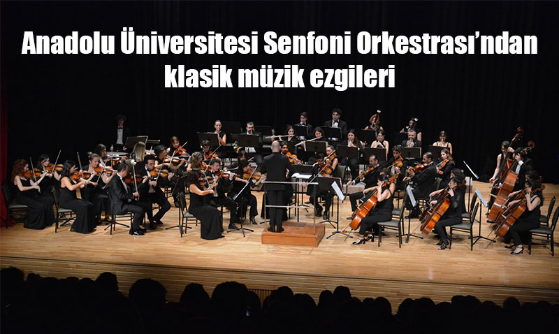 Anadolu niversitesi Senfoni Orkestras’ndan Klasik Mziin Sekin rnekleri