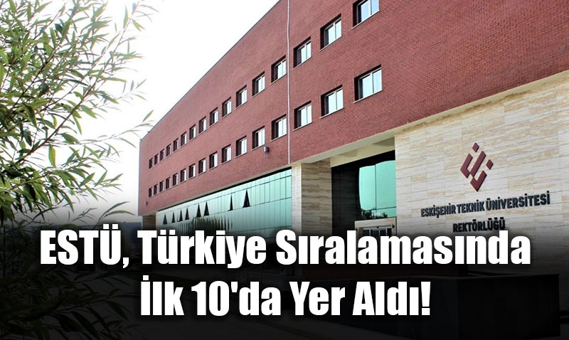 Eskiehir Teknik niversitesi, Trkiye Sralamasnda lk 10’da Yer Ald!