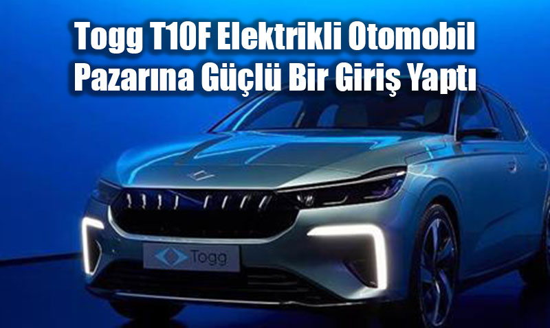 Togg T10F Elektrikli Otomobil Pazarna Gl Bir Giri Yapt