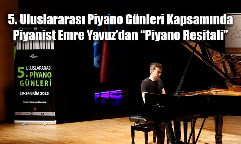 5. Uluslararas Piyano Gnleri Kapsamnda Piyanist Emre Yavuzdan Piyano Resitali