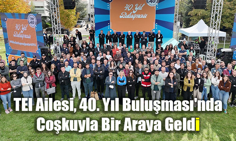 TEI Ailesi, 40. Yl Bulumas’nda Cokuyla Bir Araya Geldi