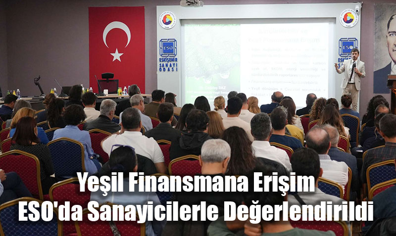 Yeil Finansmana Eriim, ESO’da Sanayicilerle Deerlendirildi