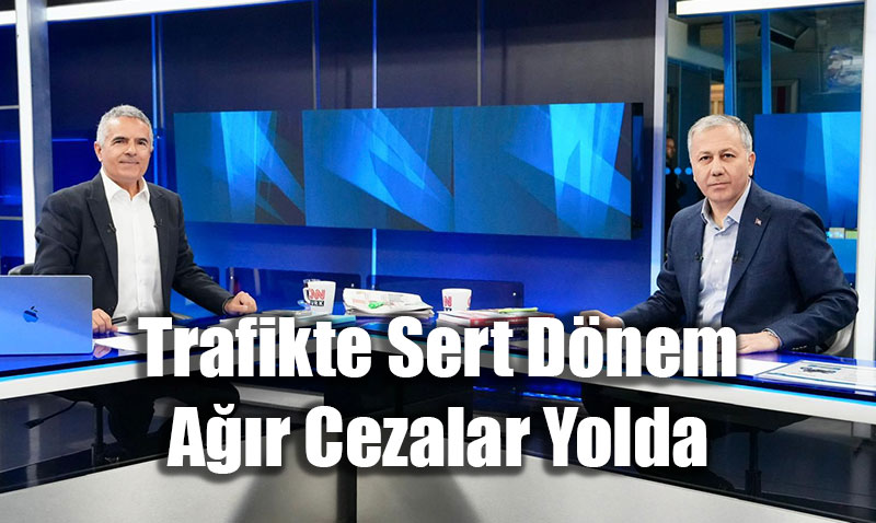 ileri Bakan Yerlikayadan Trafik ve Gvenlikte Sert zmler