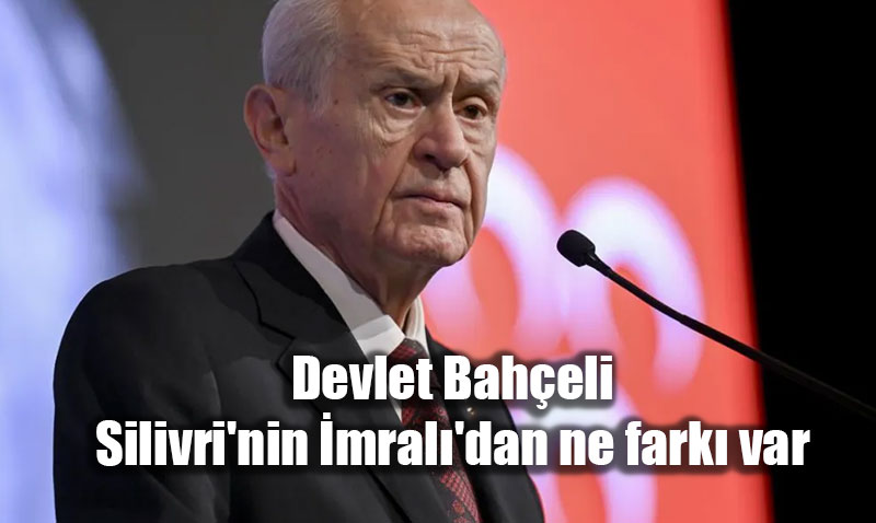 Devlet Bah�eli’den �arp�c� ��k��: "Silivri’nin �mral�’dan Ne Fark� Var? �mral�’ya da Gidilir"