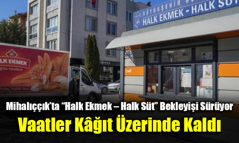 Mihal����k�ta �Halk Ekmek � Halk S�t� Bekleyi�i S�r�yor: Vaatler K���t �zerinde Kald�