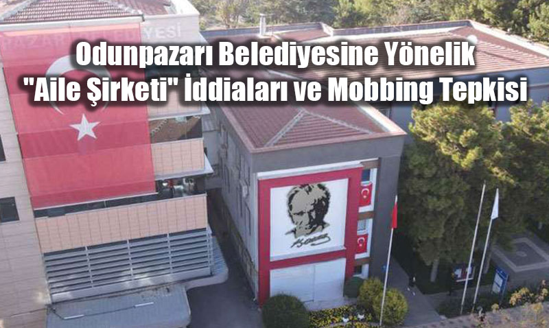 Odunpazar Belediyesine Ynelik "Aile irketi" ddialar ve Mobbing Tepkisi