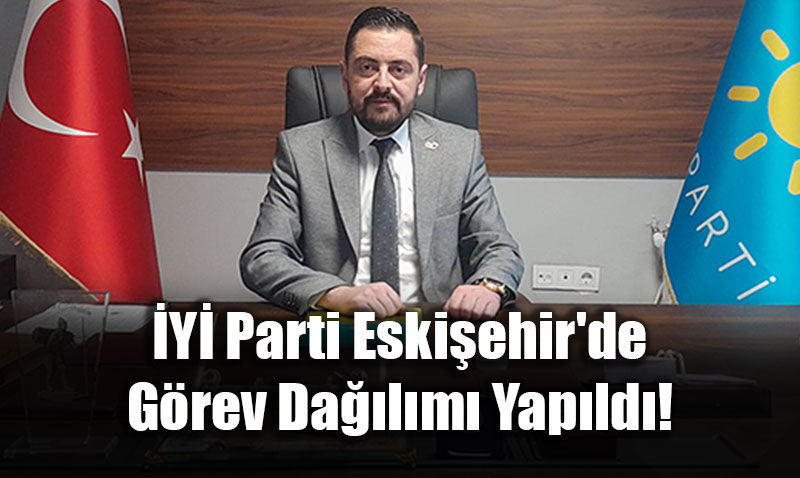 �Y� Parti Eski�ehir �l Te�kilat�nda Yeni D�nem G�rev Da��l�m� A��kland�