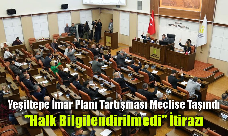 Eskiehir Yeiltepe mar Plan Tartmas Meclise Tand