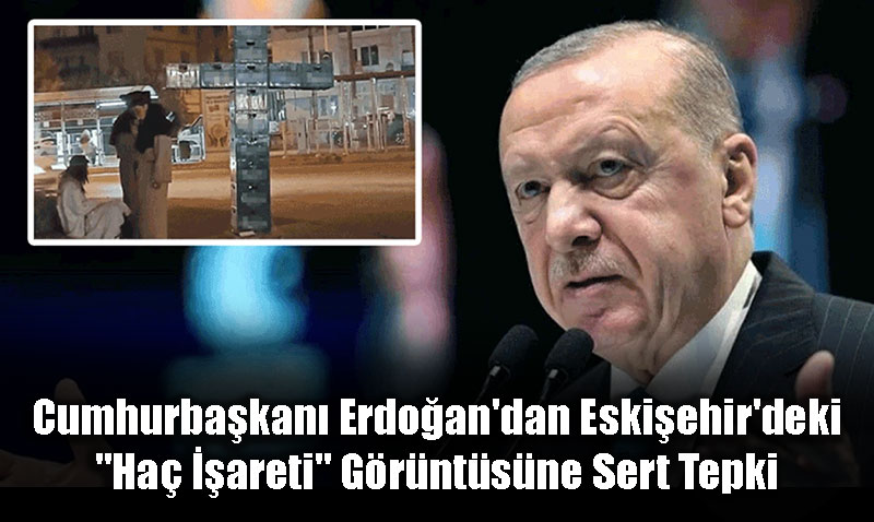 Cumhurbakan Erdoan’dan Eskiehir’deki "Ha areti" Grntsne Sert Tepki
