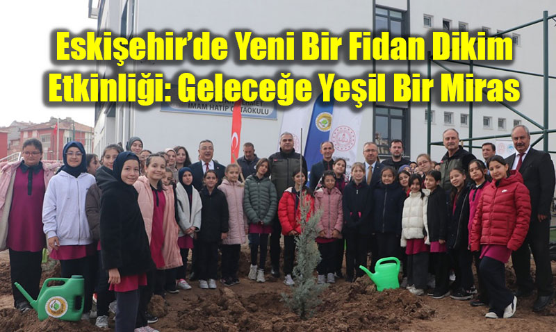 Gelecee Yeil Bir Miras: Eskiehirde Fidan Dikim Etkinlii