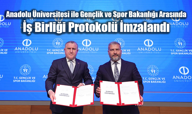Anadolu niversitesi ile Genlik ve Spor Bakanl Arasnda  Birlii Protokol