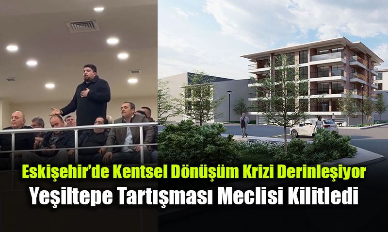 Eskiehirde Kentsel Dnm Krizi Derinleiyor: Yeiltepe Tartmas Meclisi Kilitledi