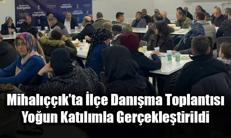 Mihal����k AK Parti �l�e Dan��ma Toplant�s� Yo�un Kat�l�mla Yap�ld�