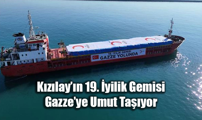 K�z�lay�dan Gazze�ye 19. �yilik Gemisi: 1300 Ton �nsani Yard�m Yola ��kt�