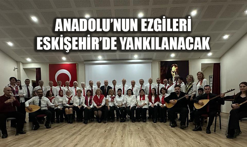 Anadolu�nun Ezgileri Eski�ehir�de Yank�lanacak: �cretsiz T�rk Halk M�zi�i Konseri