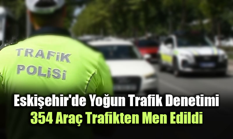 Eski�ehir’de Yo�un Trafik Denetimi: 1 Haftada 27 Binden Fazla Ara� Kontrol Edildi