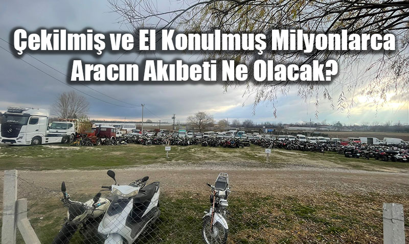 �ekilmi� ve El Konulmu� Milyonlarca Arac�n Ak�beti: Milli Servet ��r�yor!