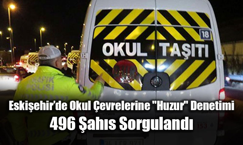 Eski�ehir�de Okul �evrelerine "Huzur" Denetimi: 496 �ah�s Sorguland�