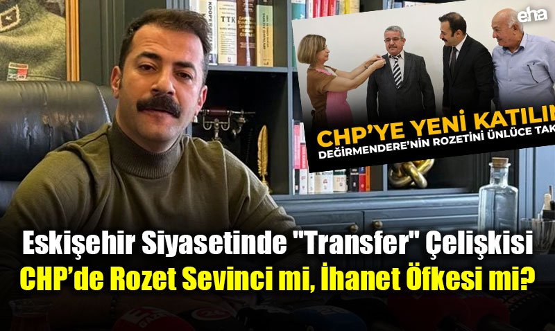 Eski�ehir Siyasetinde "Transfer" �eli�kisi: CHP�de Rozet Sevinci mi, �hanet �fkesi mi?