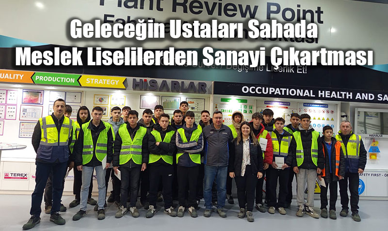 Gelece�in Ustalar� Sahada: Meslek Liselilerden Sanayi ��kartmas�