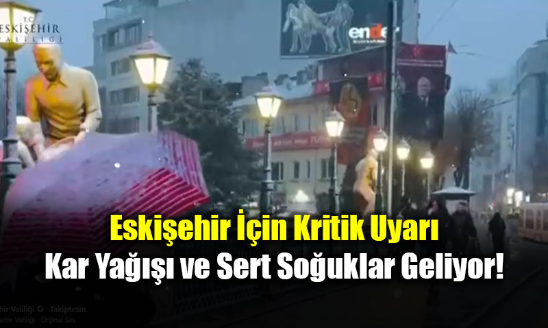 Eski�ehir ��in Kritik Uyar�: Kar Ya���� ve Sert So�uklar Geliyor!
