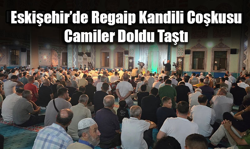 Eski�ehir�de Regaip Kandili Co�kusu: Camiler Doldu Ta�t�