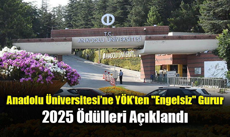Anadolu �niversitesi�ne Y�K�ten "Engelsiz" Gurur: 2025 �d�lleri A��kland�