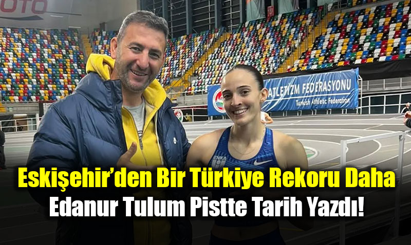 Eski�ehir�den Bir T�rkiye Rekoru Daha: Edanur Tulum Pistte Tarih Yazd�!