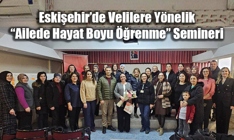 Eski�ehir�de Velilere Y�nelik �Ailede Hayat Boyu ��renme� Semineri